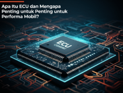 Apa Itu ECU dan Mengapa Penting untuk Performa Mobil?