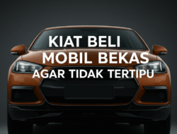 Kiat Beli Mobil Bekas Agar Tidak Tertipu