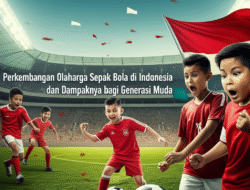 Perkembangan Olahraga Sepak Bola di Indonesia dan Dampaknya bagi Generasi Muda
