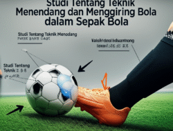 Studi Tentang Teknik Menendang dan Menggiring Bola dalam Sepak Bola