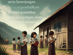 Rumor pendidikan serta kesenjangan akses di kawasan terasing